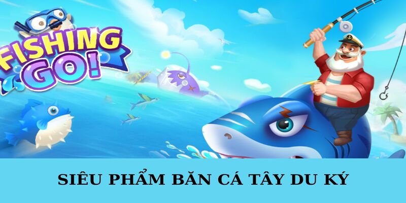 Giới thiệu đến cược thủ siêu phẩm bắn cá Tây Du